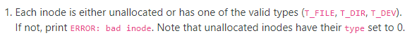 1. Each inode is either unallocated or has one of the valid types (T_FILE, T_DIR, T_DEV).
If not, print ERROR: bad inode. Note that unallocated inodes have their type set to 0.
