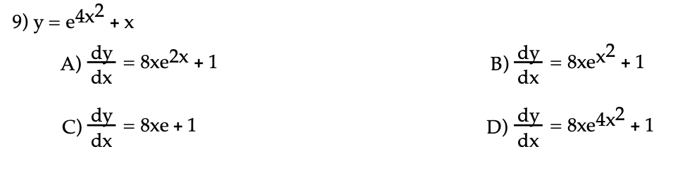 9) y = e4x² + x
A)
dy
8xe2x + 1
B) dy = 8xex2 .
dx
+ 1
dy
dy
dx
C)
= 8xe + 1
D)
8xe4x2 .
dx
+ 1
