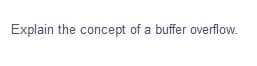 Explain the concept of a buffer overflow.
