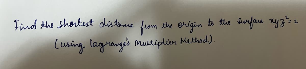 Find the shortest distame
from
the origin to the
Surfau nyz* 2
(asing lagrange's multiplien Method).
