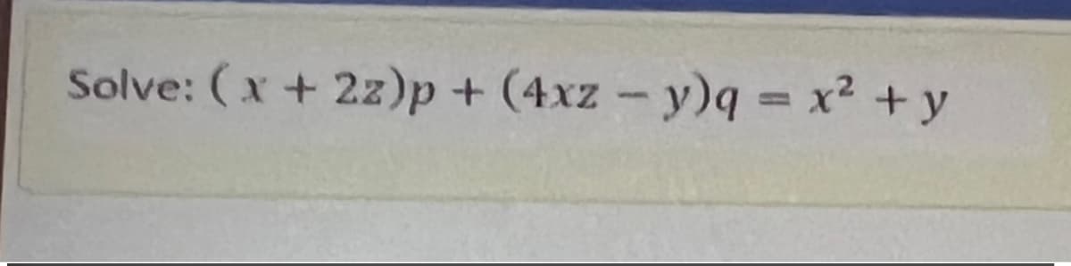 Solve: (x + 2z)p + (4xz - y)q = x2 +y
