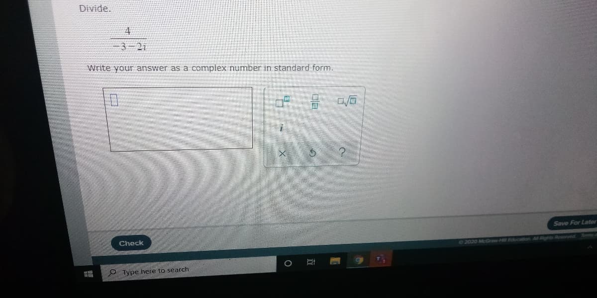 Divide.
-3-2i
Write your answer as a complex number in standard form.
Save For Later
Check
72020 McG
Education Al Pights Rpserved Tmea
O Type here to search
