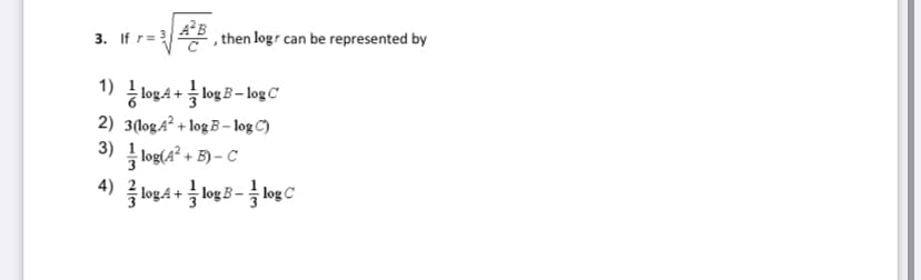 3. If r=
, then logr can be represented by
1) 능og4+ logB- logC
2) 3(log4² + log B – log C)
3) log(A? + B) – C
4)
log
