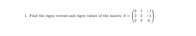 3.
2 2 -1
1
1. Find the eigen vectors and eigen values of the matrix A =
2 2
