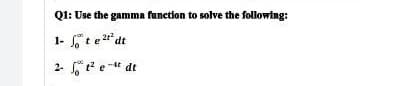 Q1: Use the gamma function to solve the following:
1-te 2² dt
2-
t² e-t dt