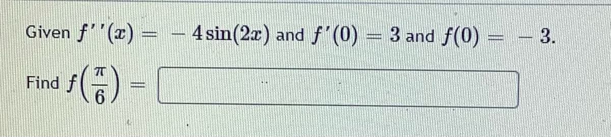 Given f''(x) =
ƒ(7)
Find f
4 sin(2x) and f'(0) 3 and f(0) = - 3.