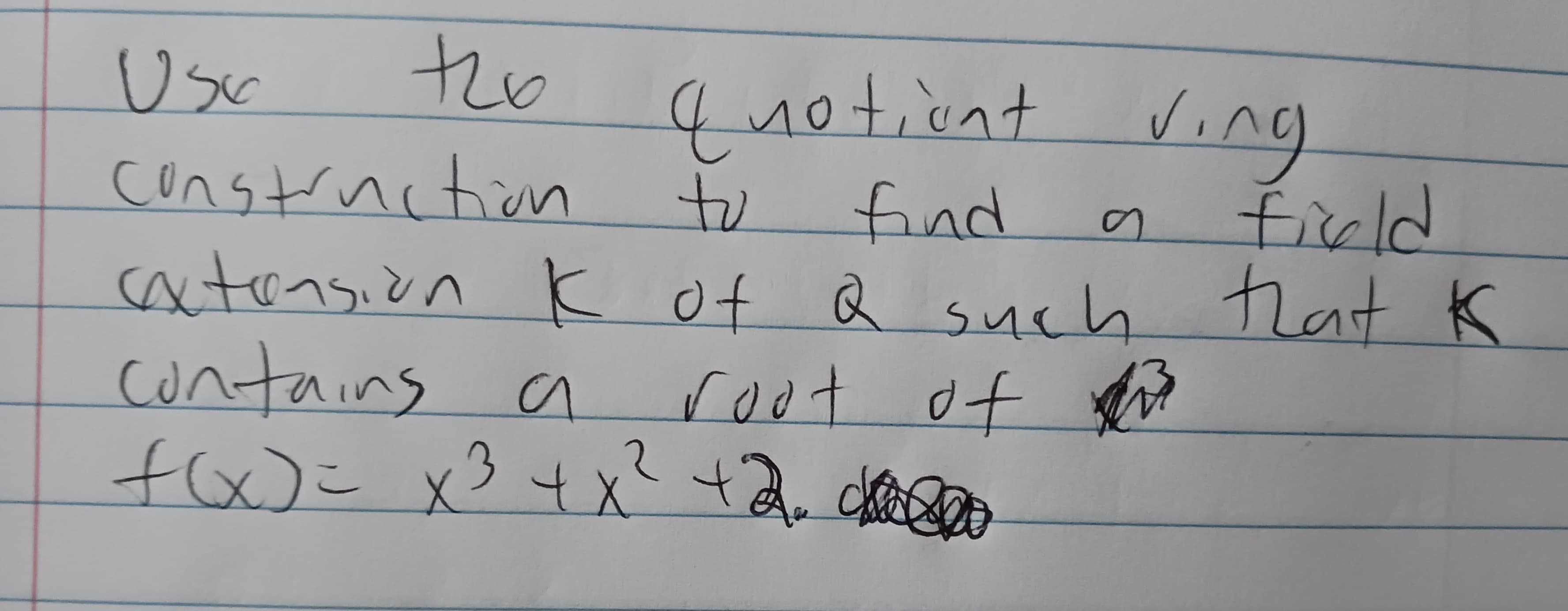 Usc
the
q notiont ving
construction
to
find
field
extension K of Q such that k
k
S
contains a
2
f(x)=
fo) x3 tr tả cho
a
root of this