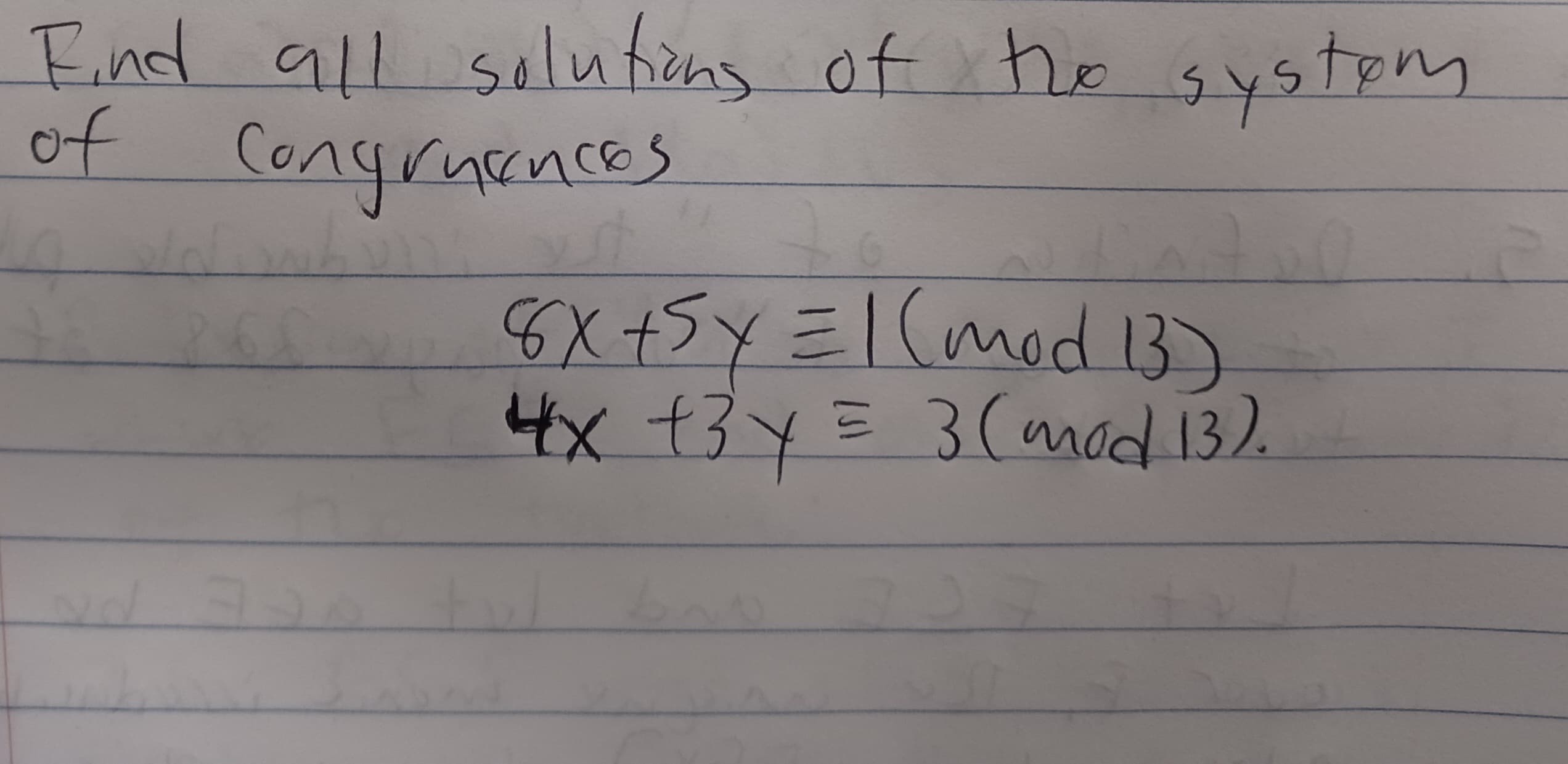 Find all solutions of the system
of congruences
солу
ad
st
8x +5 x = 1 (mod 13)
4x + 3y = 3 (mod 13).
7