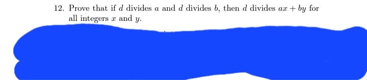 12. Prove that if d divides a and d divides b, then d divides ax + by for
all integers and y.