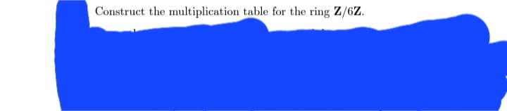Construct the multiplication table for the ring Z/6Z.