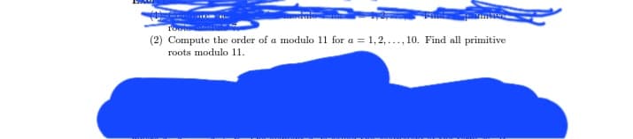 (2) Compute the order of a modulo 11 for a = 1,2,..., 10. Find all primitive
roots modulo 11.