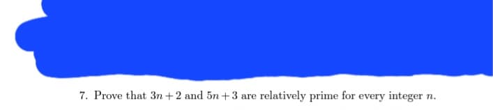 7. Prove that 3n+2 and 5n+3 are relatively prime for every integer n.