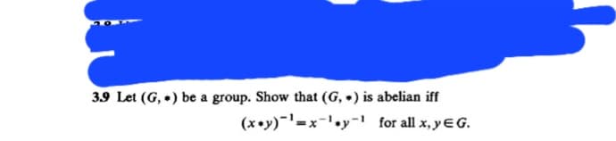 3.9 Let (G,) be a group. Show that (G, *) is abelian iff
(x+y)¹=x-ly-
for all x, y G.