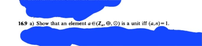 16.9 a) Show that an element a E(Z,,, O) is a unit iff (a,n) = 1.