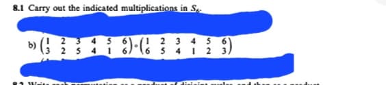 8.1 Carry out the indicated multiplications in S
(1 2 3 4 5
254
3
234
5
6
6)-(6 3 4 1 2 3)
Just of disinies