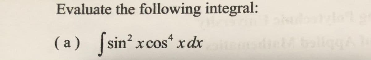 Evaluate the following integral:
( a) sin? x cos* x dx
4
aligge
