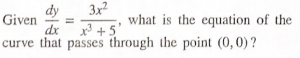 dy
Given
dx
3x2
what is the equation of the
x +5
curve that passes through the point (0,0)?
