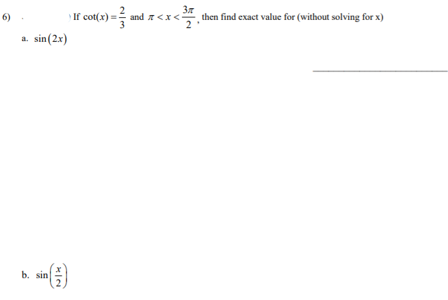 Зл
then find exact value for (without solving for x)
2
6)
If cot(x):
and T <x<
a. sin(2x)
b. sin

