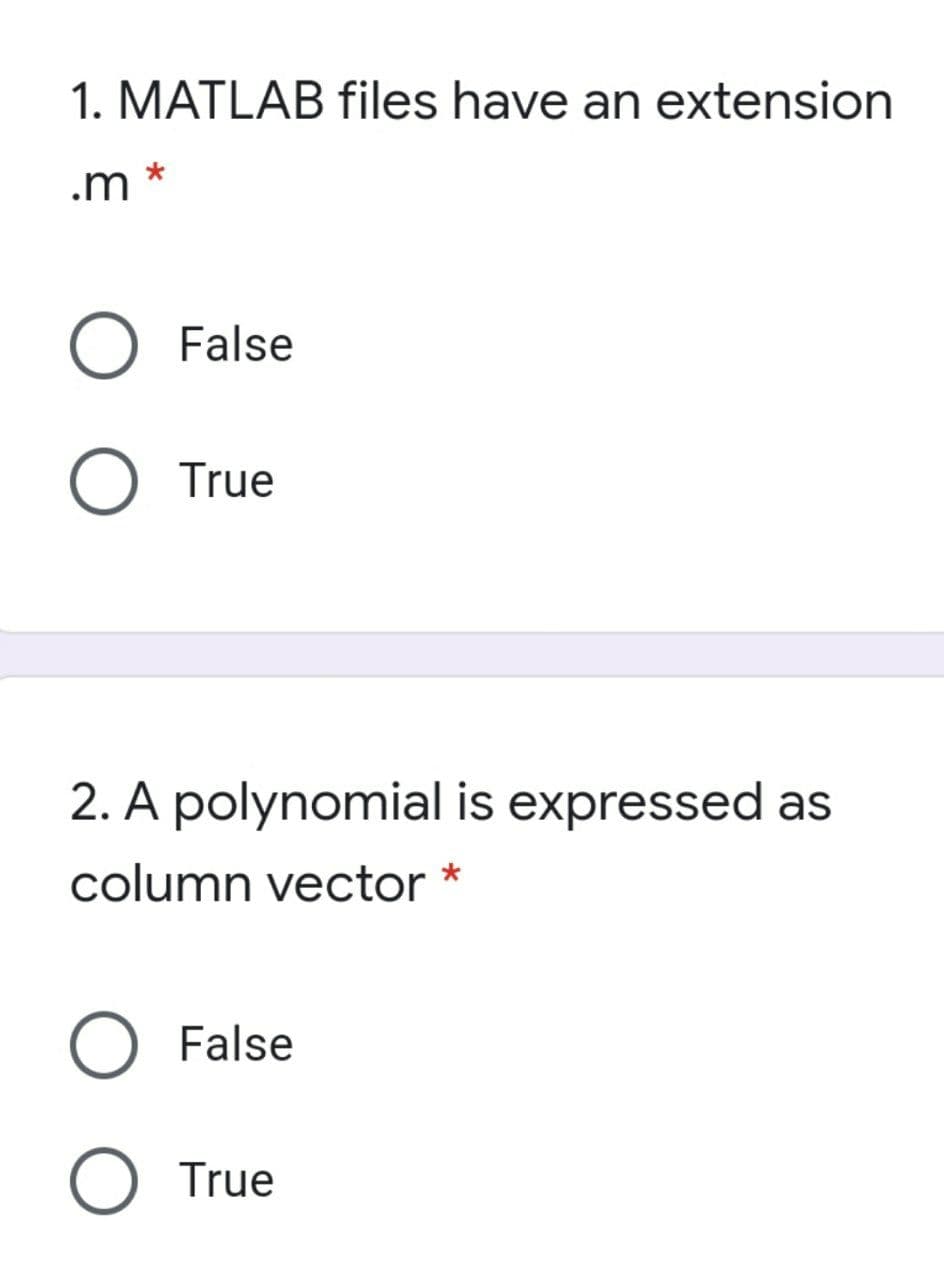 1. MATLAB files have an extension
.m
False
True
2. A polynomial is expressed as
column vector *
False
True
