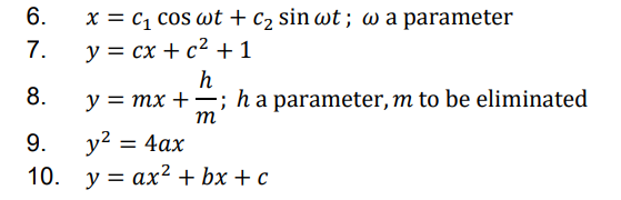 6.
7.
8.
9.
10.
x = C₁ cos wt + C₂ sin wt; w a parameter
y = cx + c² +1
h
y = mx +; h a parameter, m to be eliminated
m
y² = 4ax
yax²+bx+c