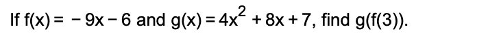 If f(x) = - 9x - 6 and g(x) = 4x + 8x + 7, find g(f(3)).
%3D
%3D
