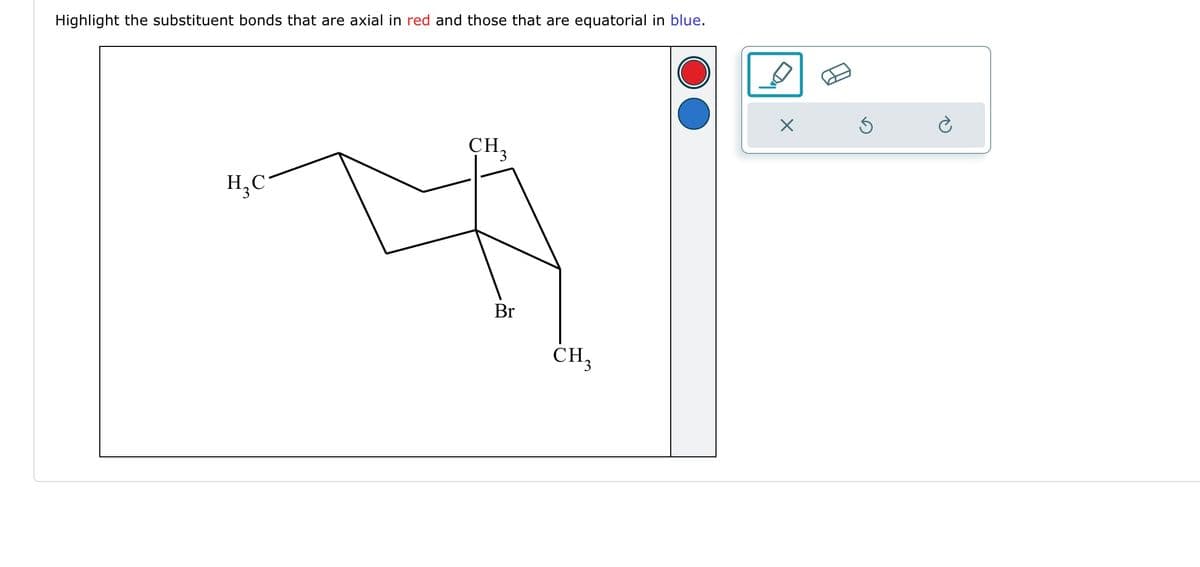 Highlight the substituent bonds that are axial in red and those that are equatorial in blue.
H, C'
CH.
Br
CH3
x
6
Ć