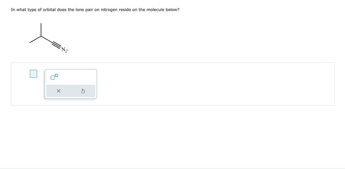 In what type of orbital does the lone pair on nitrogen reside on the molecule below?
X
N:
Ś