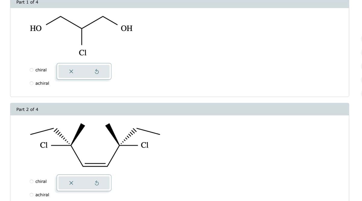 Part 1 of 4
HO
chiral
achiral
Part 2 of 4
Cl
chiral
achiral
X
X
Cl
5
S
OH
Cl