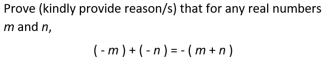 Prove (kindly provide reason/s) that for any real numbers
m and n,
(-m) + (-n) = - (m + n)
