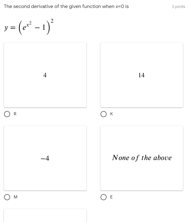 The second derivative of the given function when x=0 is
3 points
2
y =
-
4
14
OR
Ок
-4
None of the above
O M
O E
