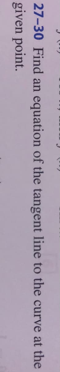 27-30 Find an equation of the tangent line to the curve at the
given point.
