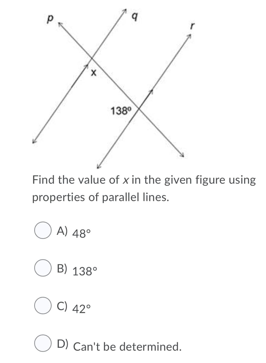 138°
Find the value of x in the given figure using
properties of parallel lines.
A) 48°
B) 138°
C) 42°
D) Can't be determined.
