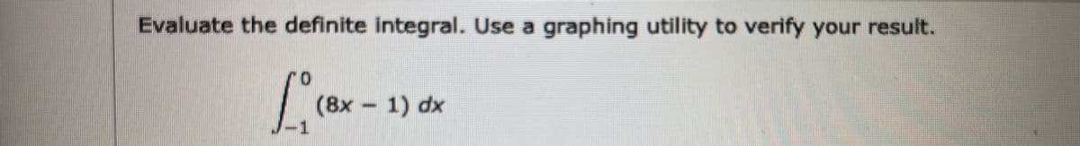 Evaluate the definite integral. Use a graphing utility to verify your result.
(8x 1) dx
