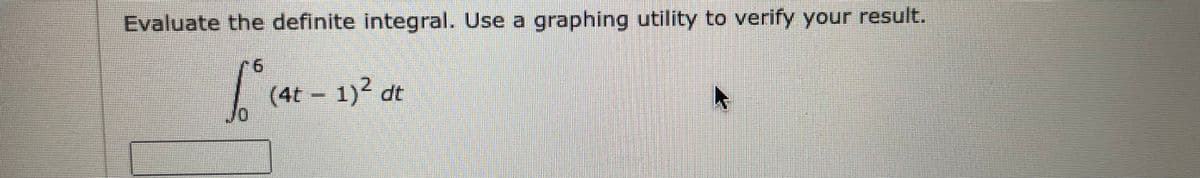 Evaluate the definite integral. Use a graphing utility to verify your result.
9.
(4t-1) dt
