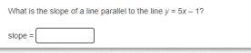 What is the slope of a line parallel to the line y = 5x – 17
slope =
