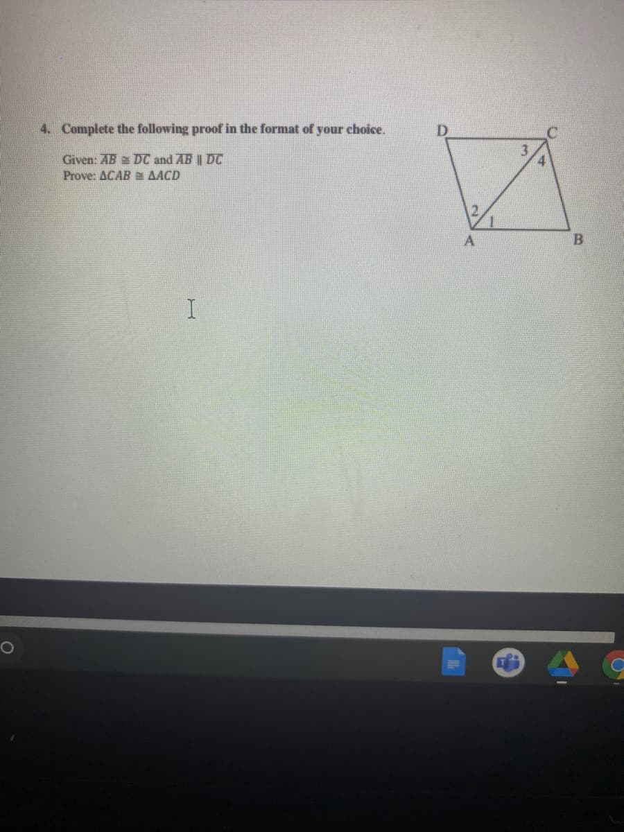 4. Complete the following proof in the format of your choice.
D
Given: AB a DC and AB || DC
Prove: ACAB a AACD
B.
