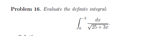 Problem 16. Evaluate the definite integral:
-3
dr
V25 + 3x
