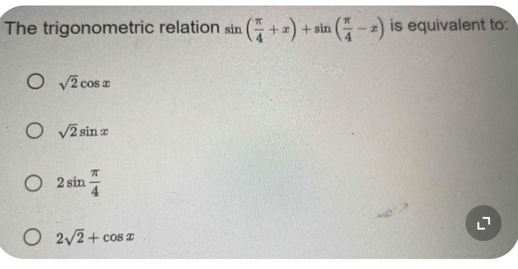 The trigonometric relation sin (+2)+sin (-2) is equivalent to:
O √2 cos x
O√2 sin x
4
O2 sin-
O2√2+ cos x
27