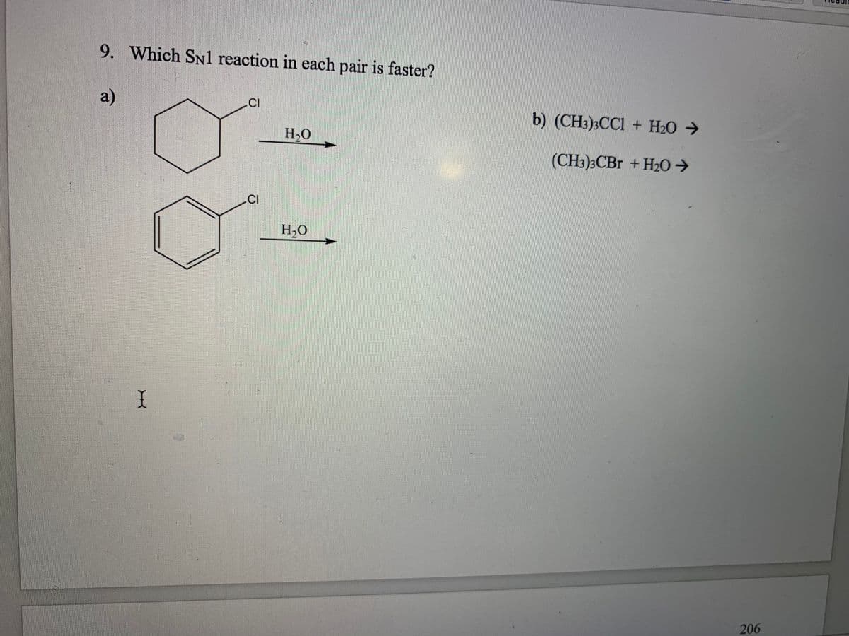 9. Which SN1 reaction in each pair is faster?
a)
CI
b) (CH3)3CCI + H2O >
H2O
(CH3)3CBR + H20 →
CI
H,O
206
