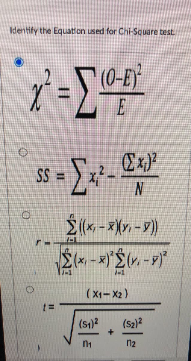 Identify the Equation used for Chi-Square test.
(0-E)
E
Ex)²
SS =
2(x - x(v, - ))
1-1
/-1
(X1-X2)
(s1)2
(s2)2
n1
n2
II
