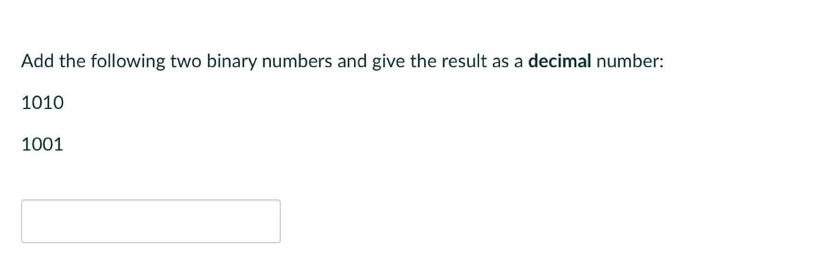 Add the following two binary numbers and give the result as a decimal number:
1010
1001