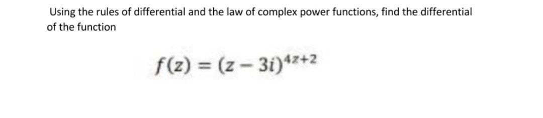 Using the rules of differential and the law of complex power functions, find the differential
of the function
f(z) = (z – 3i)*7+2
