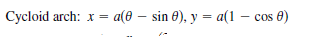 Cycloid arch: x =
a(e – sin 0), y = a(1 – cos 0)
%3D
