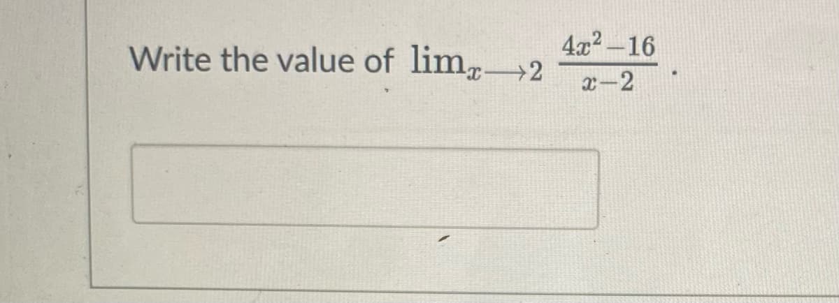 4x2-16
Write the value of lim,2
x-2
