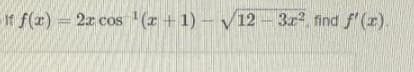 If f(x) = 2x cos ¹(x + 1) - √12 - 3x², find f'(x).