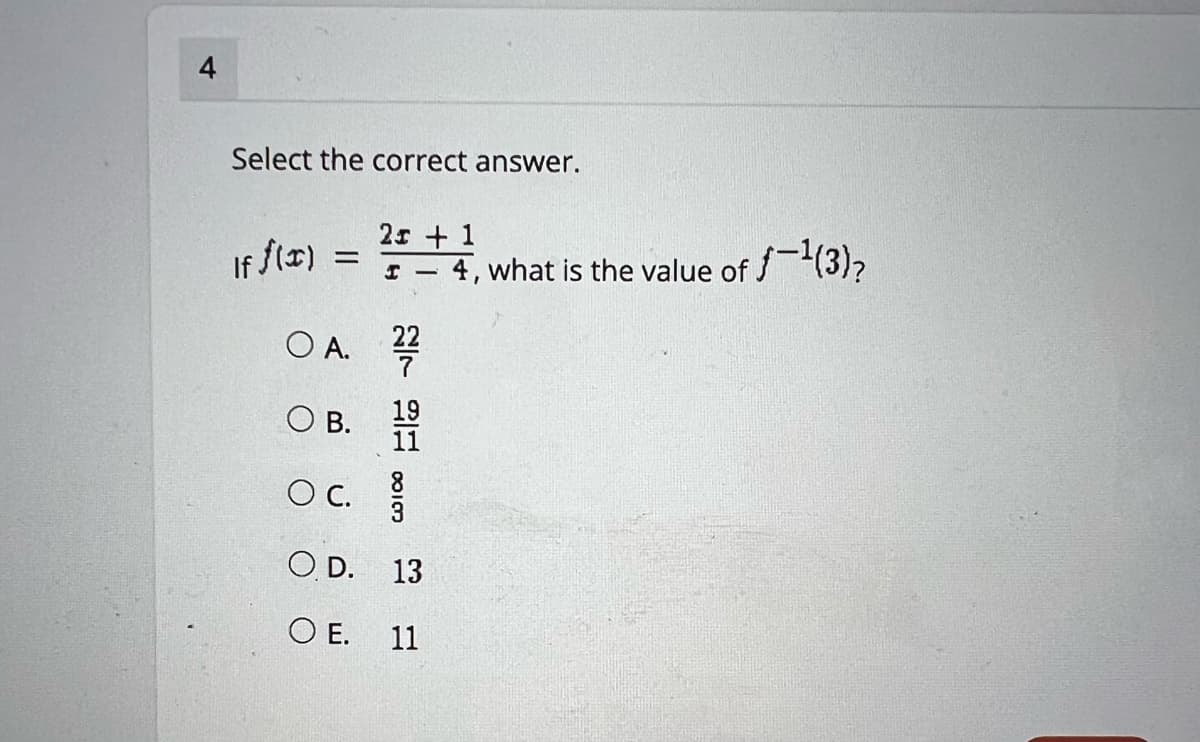 4
Select the correct answer.
If f(T)
21 + 1
4, what is the value of f(3),
O A.
22
7
19
O B.
11
OC.
3
Oc.
O D. 13
O E.
11
