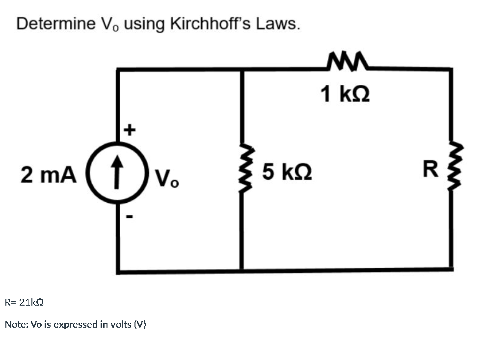 Determine V. using Kirchhoff's Laws.
1 k2
2 mA (1 )v.
5 k2
R
R= 21k
Note: Vo is expressed in volts (V)
ww
