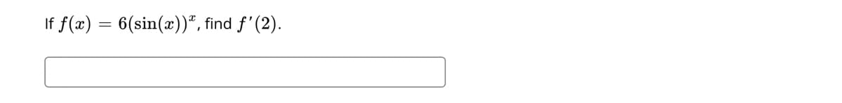 If f(x) = 6(sin(x))", find f'(2).
