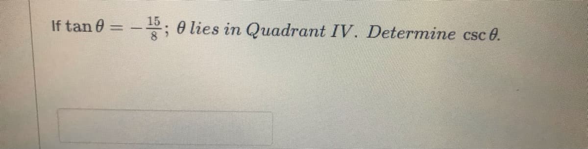 If tan 0 =
O lies in Quadrant IV. Determine csc 0.
