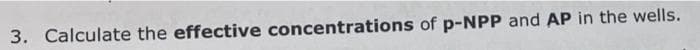 3. Calculate the effective concentrations of p-NPP and AP in the wells.